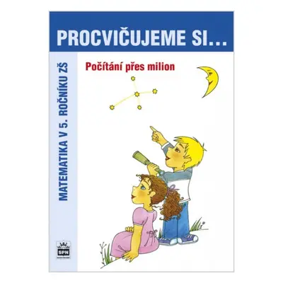 Procvičujeme si - Počítání přes milion SPN - pedagog. nakladatelství