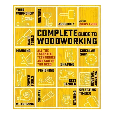 Complete Guide to Woodworking, All the Essential Techniques and Skills You Need SEARCH PRESS LTD