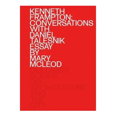 Kenneth Frampton: Conversations with Daniel Talesnik Columbia Books on Architecture and the City