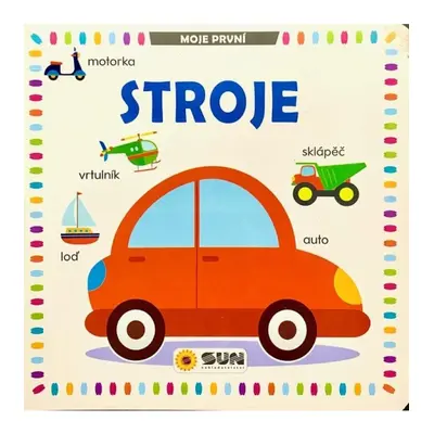 Moje první Stroje NAKLADATELSTVÍ SUN s.r.o.