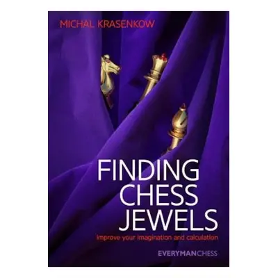 Finding Chess Jewels, Improve Your Imagination And Calculation Everyman Chess