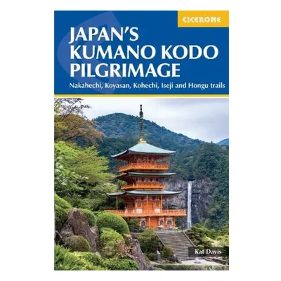 Japan's Kumano Kodo Pilgrimage, Nakahechi, Koyasan, Kohechi, Iseji and Hongu trails Cicerone Pre