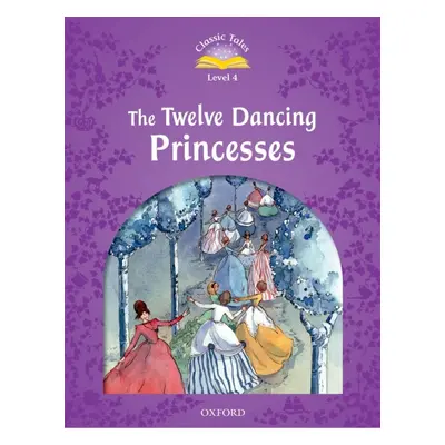 Classic Tales Second Edition Level 4 The Twelve Dancing Princesses Oxford University Press