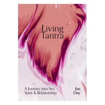 Living Tantra, A Journey into Sex, Spirit and Relationship Watkins Media Limited