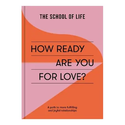 How Ready Are You For Love?, a path to more fulfiling and joyful relationships The School of Lif