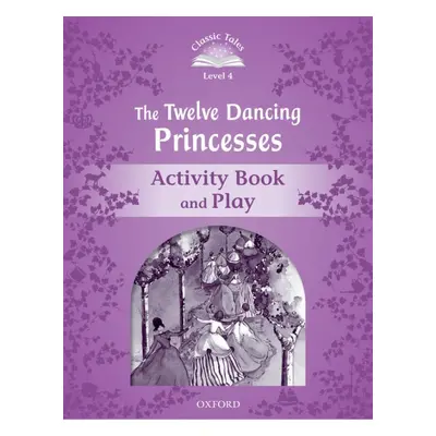 CLASSIC TALES Second Edition Level 4 The Twelve Dancing Princesses Activity Book and Play Oxford