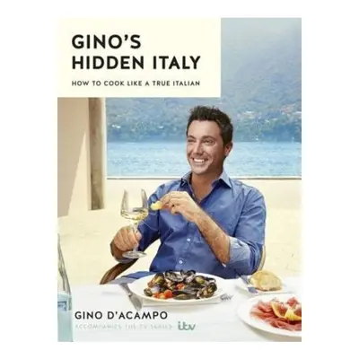 Gino's Hidden Italy, How to cook like a true Italian Hodder & Stoughton