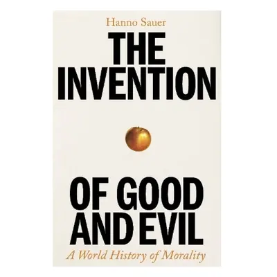 Invention of Good and Evil, A World History of Morality Profile Books Ltd