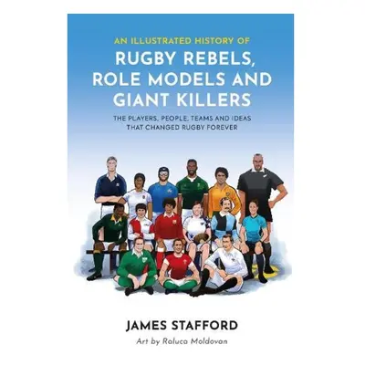 Illustrated History of Rugby Rebels, Role Models and Giant Killers, The Players, People, Teams a