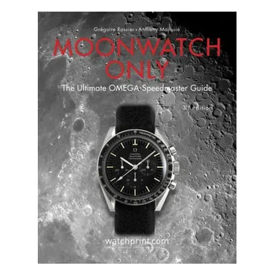 Moonwatch Only, The Ultimate OMEGA Speedmaster Guide Watchprint com Sarl