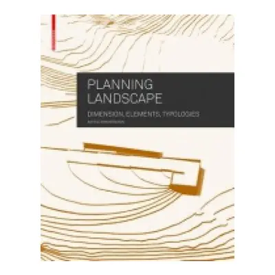 Planning Landscape, Dimensions, Elements, Typologies Birkhauser