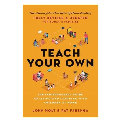 Teach Your Own, The Indispensable Guide to Living and Learning with Children at Home Hachette Bo