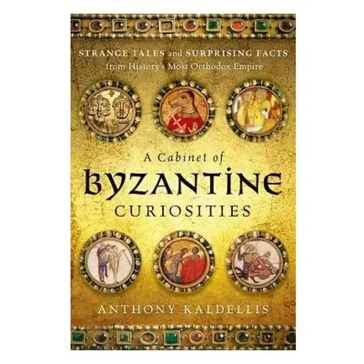 Cabinet of Byzantine Curiosities, Strange Tales and Surprising Facts from History's Most Orthodo