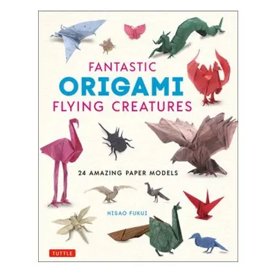 Fantastic Origami Flying Creatures, 24 Amazing Paper Models Tuttle Publishing