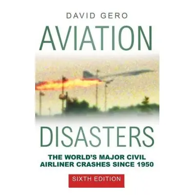 Aviation Disasters, The World's Major Civil Airliner Crashes Since 1950 The History Press Ltd