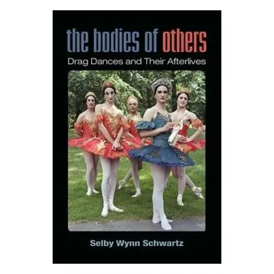 Bodies of Others, Drag Dances and Their Afterlives The University of Michigan Press