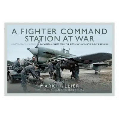 Fighter Command Station at War, A Photographic Record of RAF Westhampnett from the Battle of Bri