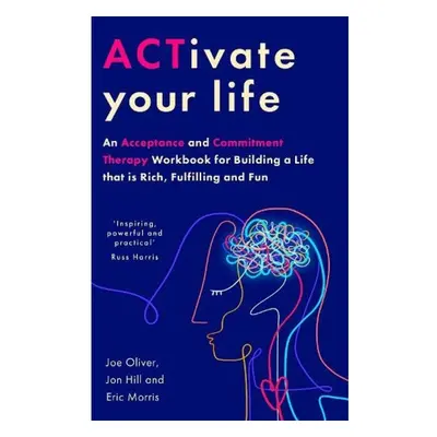 ACTivate Your Life, An Acceptance and Commitment Therapy Workbook for Building a Life that is Ri