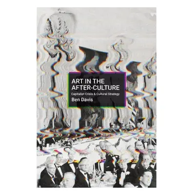 Art in the After-Culture, Capitalist Crisis and Cultural Strategy Haymarket Books