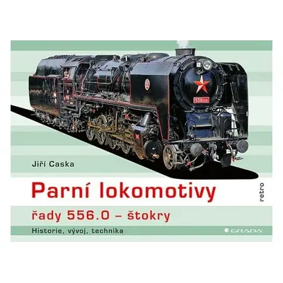 Parní lokomotivy řady 556.0 štokry - historie, vývoj, technika GRADA Publishing, a. s.