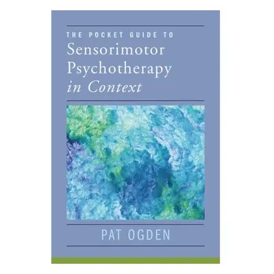 Pocket Guide to Sensorimotor Psychotherapy in Context WW Norton & Co