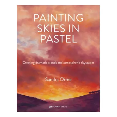 Painting Skies in Pastel, Creating Dramatic Clouds and Atmospheric Skyscapes SEARCH PRESS LTD