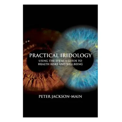 Practical Iridology, Using the Eye as a Guide to Health Risks and Wellbeing Aeon Books Ltd