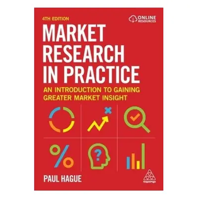 Market Research in Practice, An Introduction to Gaining Greater Market Insight Kogan Page Ltd