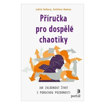 Příručka pro dospělé chaotiky - Jak zvládnout život s poruchou pozornosti PORTÁL, s.r.o.