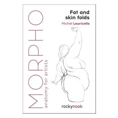 Morpho: Fat and Skin Folds, Anatomy for Artists Rocky Nook