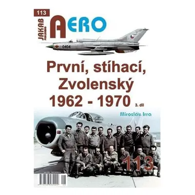 AERO 113 První, stíhací, Zvolenský 1962-1970, 3.díl Jakab Publishing s.r.o.