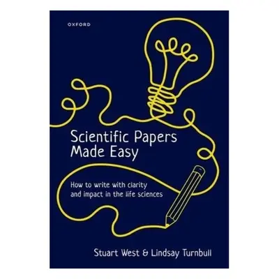 Scientific Papers Made Easy, How to Write with Clarity and Impact in the Life Sciences Oxford Un