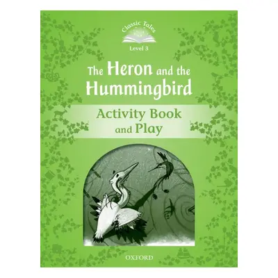 Classic Tales Second Edition Level 3 The Heron and the Hummingbird Activity Book and Play Oxford