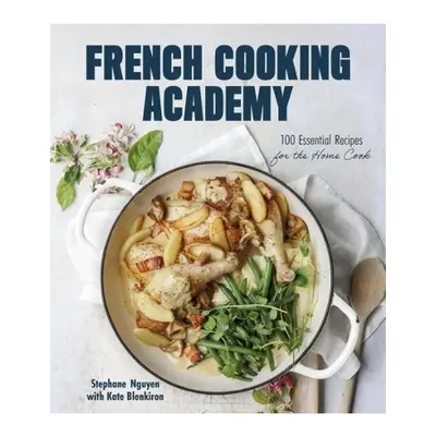 French Cooking Academy: 100 Essential Recipes for the Home Cook Page Street Publishing Co.