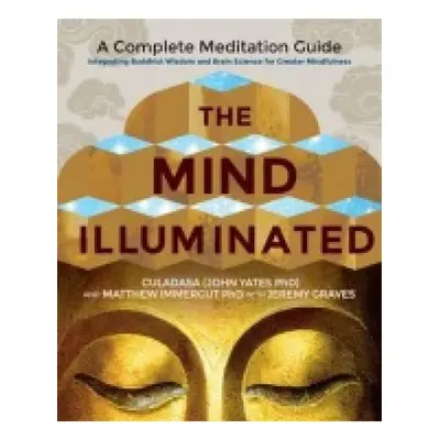 Mind Illuminated, A Complete Meditation Guide Integrating Buddhist Wisdom and Brain Science for 