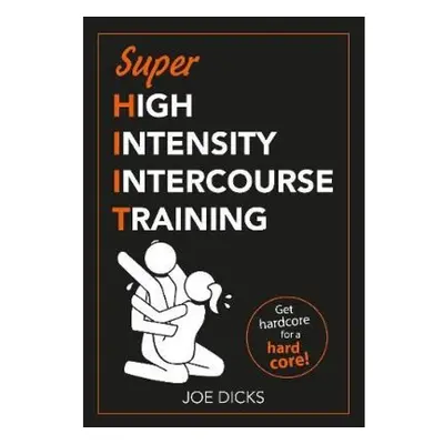 SHIIT: Super High Intensity Intercourse Training, Get hardcore for a hard core Ebury Publishing