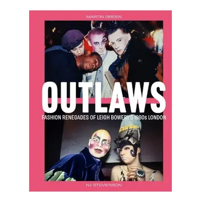 Outlaws: Fashion Renegades of Leigh Bowery's 1980s London Scala Arts & Heritage Publishers Ltd