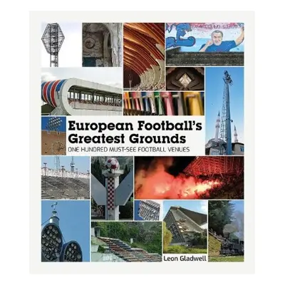 European Football's Greatest Grounds, One Hundred Must-See Football Venues Pitch Publishing Ltd