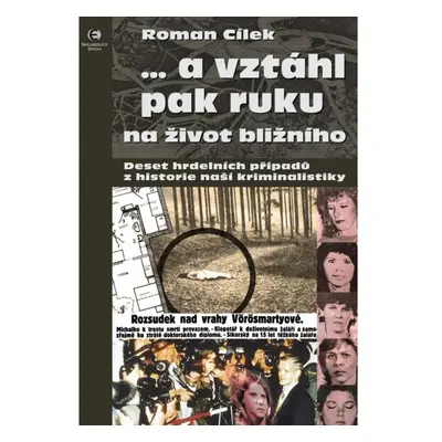 … a vztáhl pak ruku na život bližního - Deset hrdelních případů z historie naší kriminalistiky N