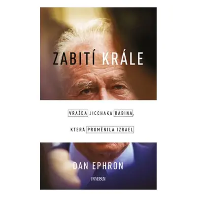 Zabití krále - Vražda Jicchaka Rabina, která proměnila Izrael (Ephron Dan)