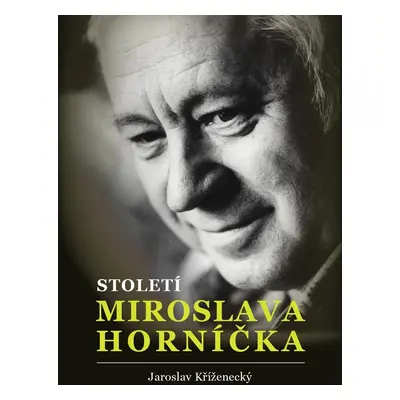 Století Miroslava Horníčka - Herec, spisovatel, dramatik, režisér, výtvarník, fotograf, glosátor