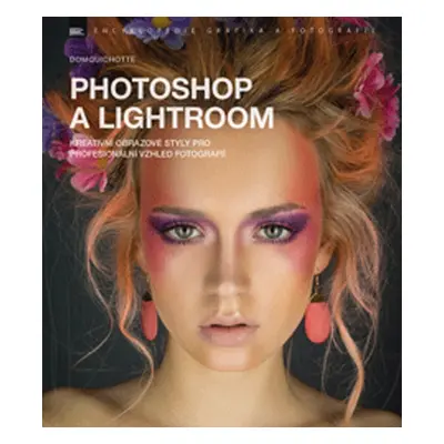 Photoshop a Lightroom - Kreativní obrazové styly pro profesionální vzhled fotografií (DomQuichot