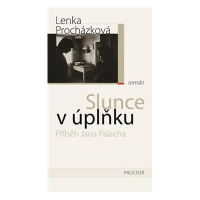 Slunce v úplňku - Příběh Jana Palacha (Lenka Procházková)