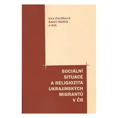 Sociální situace a religiozita ukrajinských migrantů v ČR (Karel Sládek)