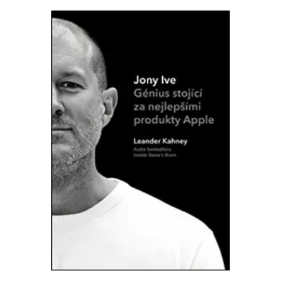 Jony Ive – Génius stojící za nejlepšími produkty Apple - Leander Kahney (Leander Kahney)