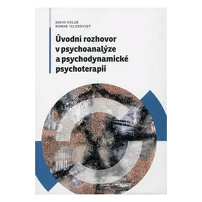 Úvodní rozhovor v psychoanalyze a psychodynamicke psychoterapii (Roman Telerovský | David Holub)