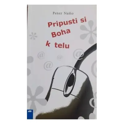 Pripusti si Boha k telu (Peter Naňo) (slovensky)