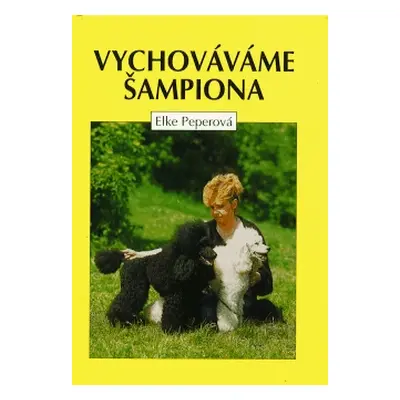 Vychováváme šampiona (Elke Peperová)