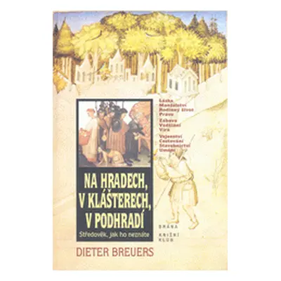 Na hradech, v klášterech, v podhradí : středověk, jak ho neznáte (Breuers, Dieter,Kouřimský, Mil