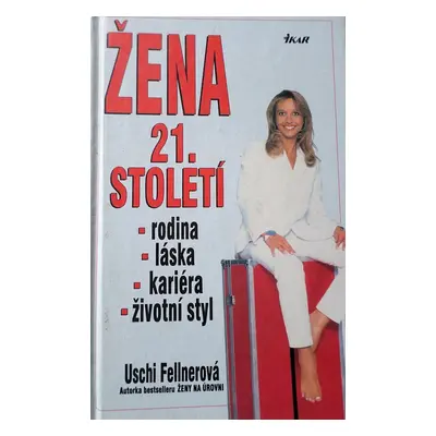 Žena 21. století - láska, kariéra, rodina, životní styl (Uschi Fellner)